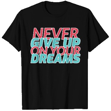 Discover Never Give Up On Your Dreams T Shirts