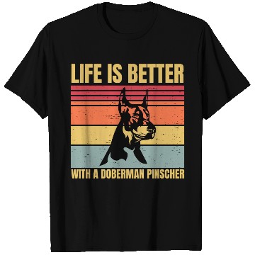 Discover life is better with a doberman pinscher T Shirts