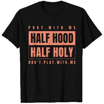 Discover Half Hood Half Holy - Pray With Me Don'T Play T Shirts
