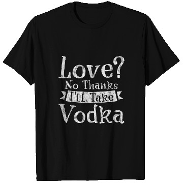 Discover Love, No Thanks, I'll Take Vodka 3 T Shirts