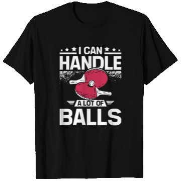 Discover I can handle a lot of balls, funny Ping pong T Shirts