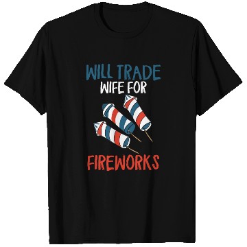 Discover Will Trade Wife For Fireworks Funny 4th Of Julytra T Shirts