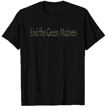 Discover End the Green Madness T Shirts
