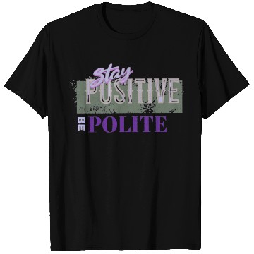 Discover Stay Positive Be Polite T Shirts