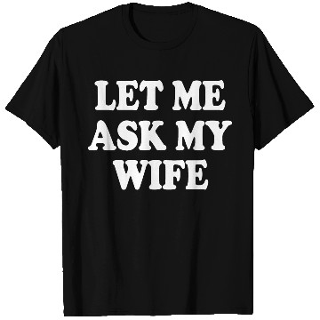 Discover let me ask my wife T Shirts