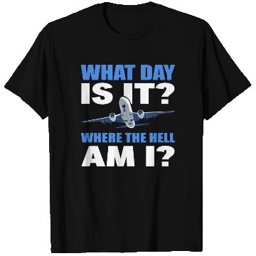 Discover What Day Is It And Where The Hell Am I Flight T Shirts