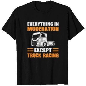 Discover Truck Racer Everything In Moderation Except Truck T Shirts