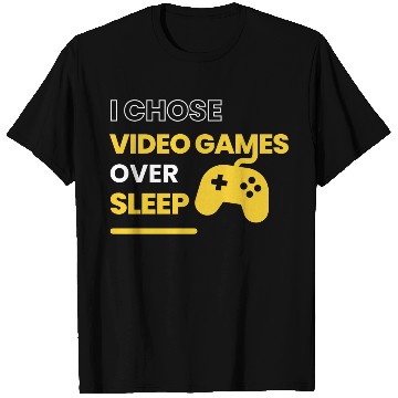 Discover I chose video games over sleep T Shirts