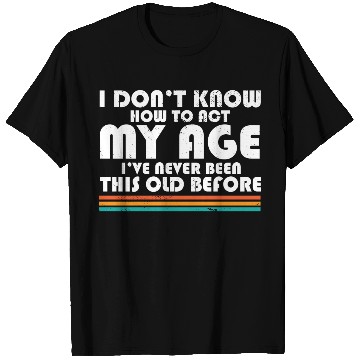 Discover I Don't Know How To Act My Age Funny Adulting T Shirts