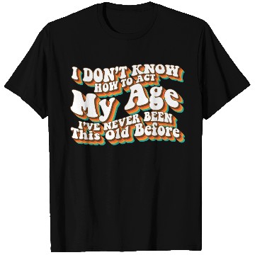 Discover I Don't Know How To Act My Age Funny Adulting T Shirts