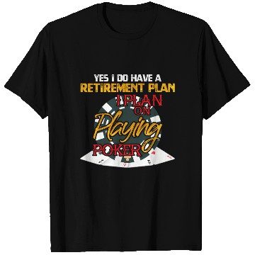 Discover Yes I Do Have A Retirement Plan On Playing Poker C T Shirts