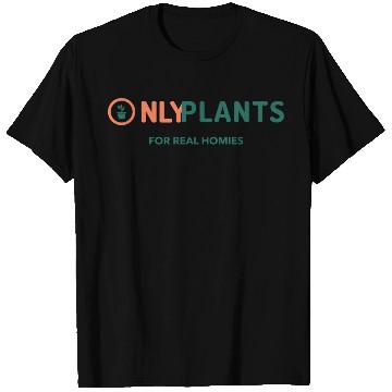 Discover Only Plants For Real Homies T Shirts