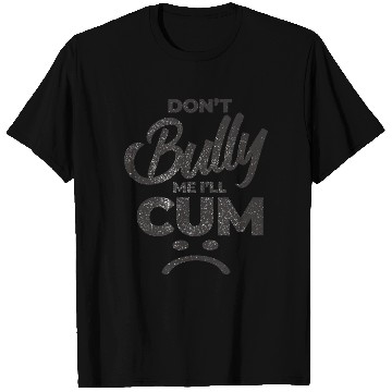 Discover White Dont Bully Me I Will Cum T Shirts