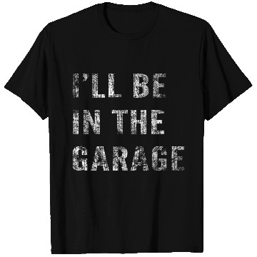 Discover Funny Car Guy, Mechanic, I'll Be In The Garage T Shirts