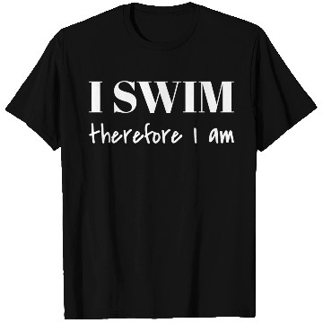 Discover I Swim Therefore I Am T Shirts