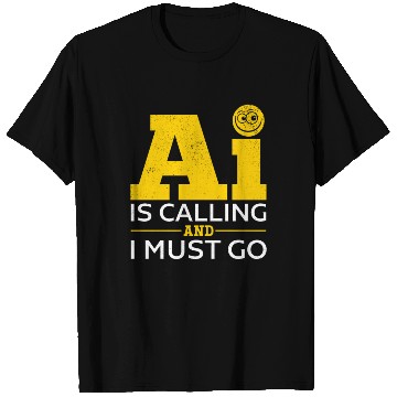 Discover Artificial Intelligence - AI Is Calling And I Must T Shirts