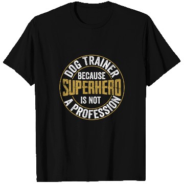 Discover Dog Trainer Because Superhero Is Not A Profession T Shirts
