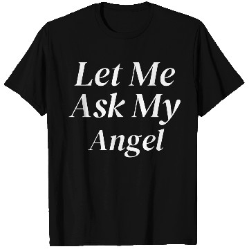 Discover Let Me Ask My Angel T Shirts