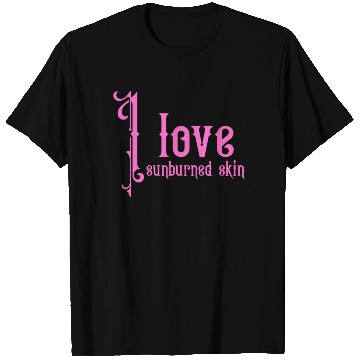 Discover I love sunburned skin T Shirts