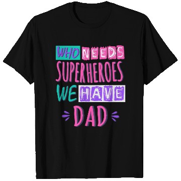 Discover Who Needs Superheroes We Have Dad T Shirts