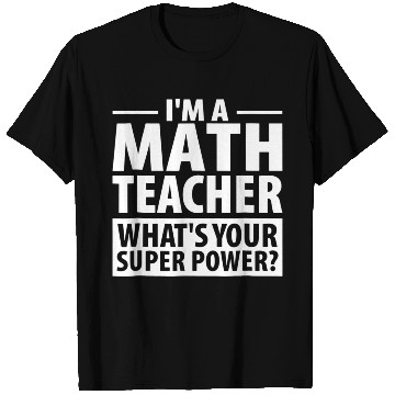 Discover Im A Math Teacher Whats Your Super Power Teacher T Shirts