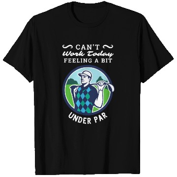 Discover Can't Work Today. Feeling A Bit Under Par. T Shirts
