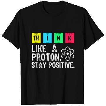Discover think like a proton stay positive funny science t T Shirts