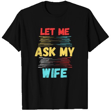 Discover Let Me Ask My Wife T Shirts