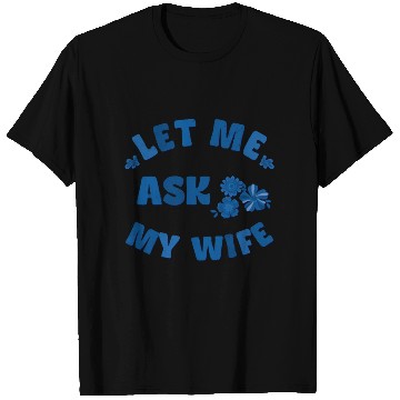 Discover Let me ask my wife T Shirts