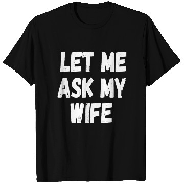 Discover Let Me Ask My Wife Funny Husband Saying T Shirts