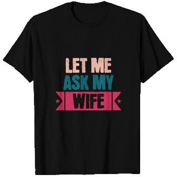 Discover Let Me Ask My Wife Funny Saying T Shirts