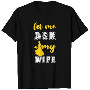 Discover Let me ask my wife T Shirts