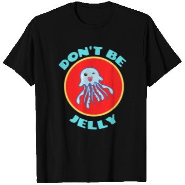 Discover Don t Be Jelly Jellyfish Pun T Shirts