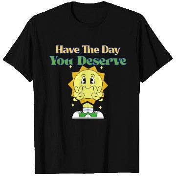 Discover Have The Day You Deserve, sunny, motivational quot T Shirts