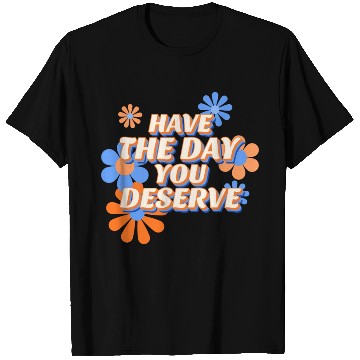 Discover Have The Day You Deserve, vintage flower, motivati T Shirts