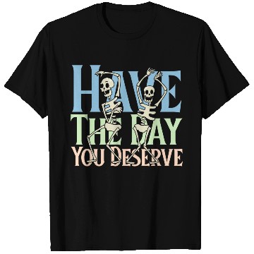 Discover Have The Day You Deserve, dancing skull, sarcastic T Shirts