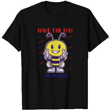 Discover Have The Day You Deserve, bee lover, positive vibe T Shirts