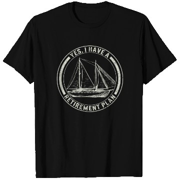 Discover Sailing T Shirts Yes I Have A Retirement Plan T Shirts,