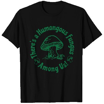 Discover There Is A Humongous Fungus Among Us T Shirts