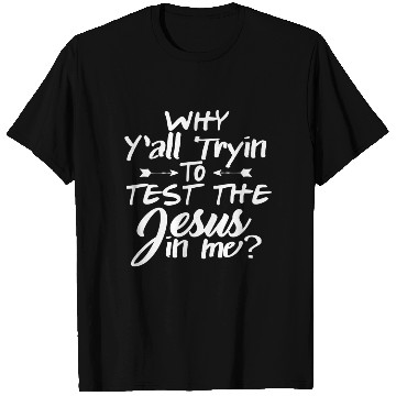 Discover Why Y'all Trying To Test The Jesus In Me T Shirts