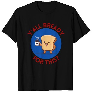 Discover Y all Bready For This Cute Bread Pun T Shirts