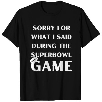 Discover Sorry For What I Said During The Superbowl Game T Shirts