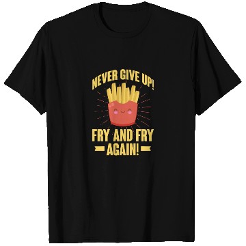 Discover Never Give Up Fry and Fry Again, French Fries T Shirts