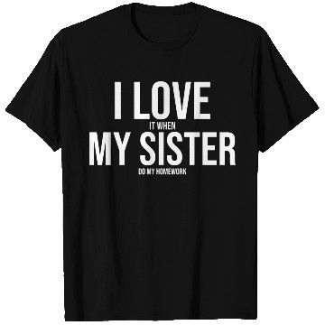 Discover I Love My Sister Funny Student Task Assignment T Shirts