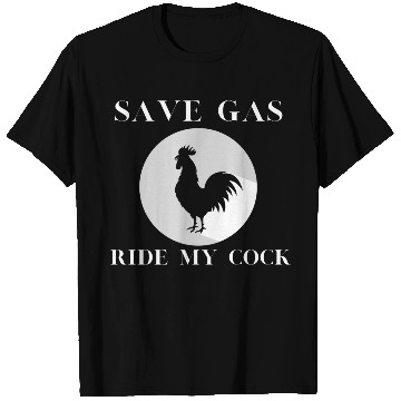 Discover Save Gas Ride My Cock Rooster Lover T Shirts