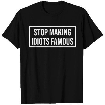 Discover Stop making idiots famous - Stupid People T Shirts