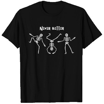 Discover Never better skeleton T Shirts