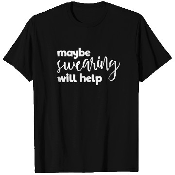 Discover Maybe Swearing Will Help Funny Swearing Helps T Shirts
