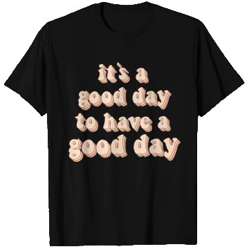 Discover Its a good day to have a good day T Shirts