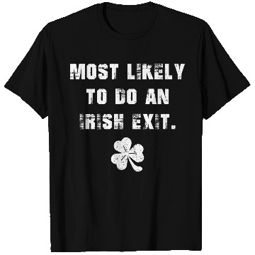 Discover Most Likely To Do An Irish Exit T Shirts
